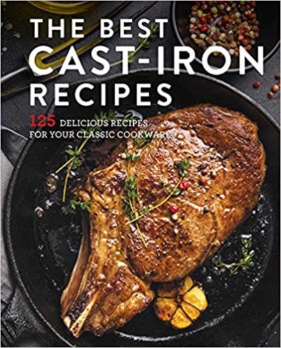 The Best Cast-Iron Cookbook- 125 Delicious Recipes For Your Classic Cookware