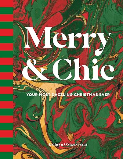 Merry & Chic: Your Most Dazzling Christmas Ever by Kathryn O&